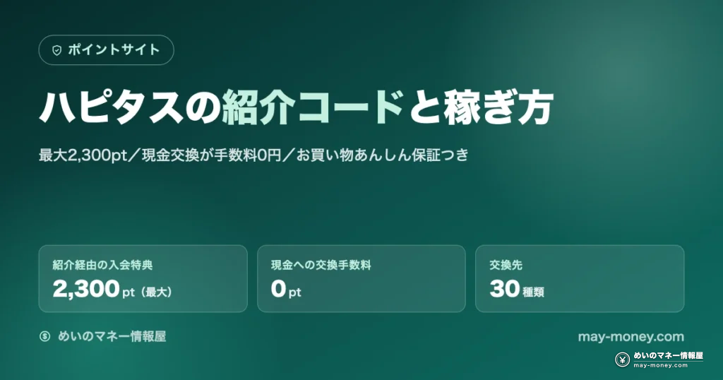 ハピタスの紹介コードと稼ぎ方。紹介経由の入会特典は最大2,300pt、現金への交換手数料0pt、交換先30種類